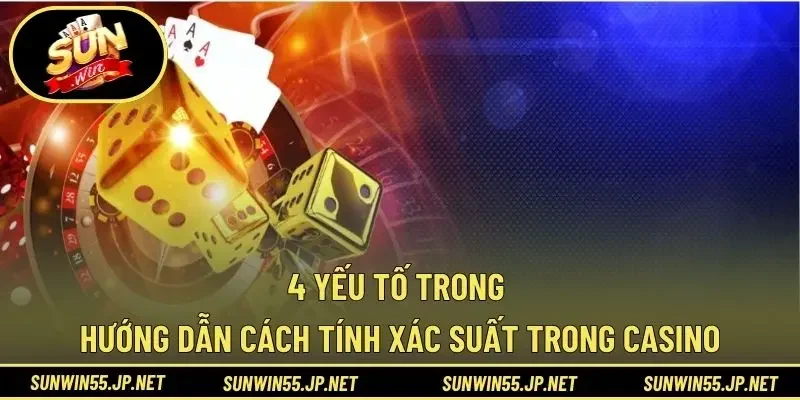 4 yếu tố trong hướng dẫn cách tính xác suất trong Casino