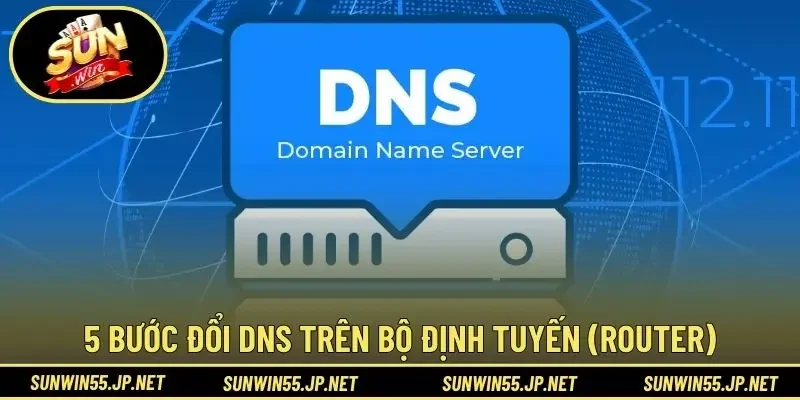 5 bước đổi DNS trên bộ định tuyến (Router)