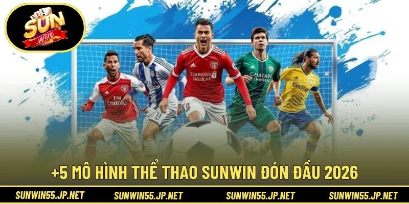 +5 mô hình Thể Thao Sunwin đón đầu 2026