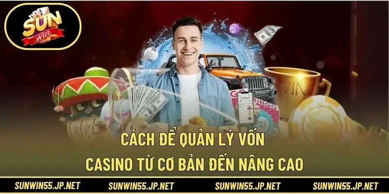 Cách để quản lý vốn casino từ cơ bản đến nâng cao