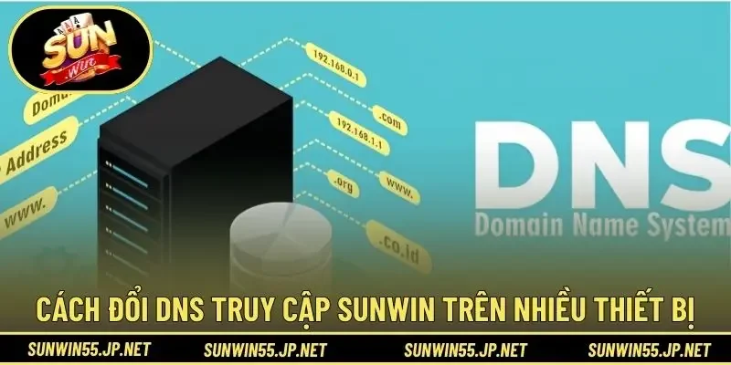 Cách đổi DNS truy cập Sunwin trên nhiều thiết bị