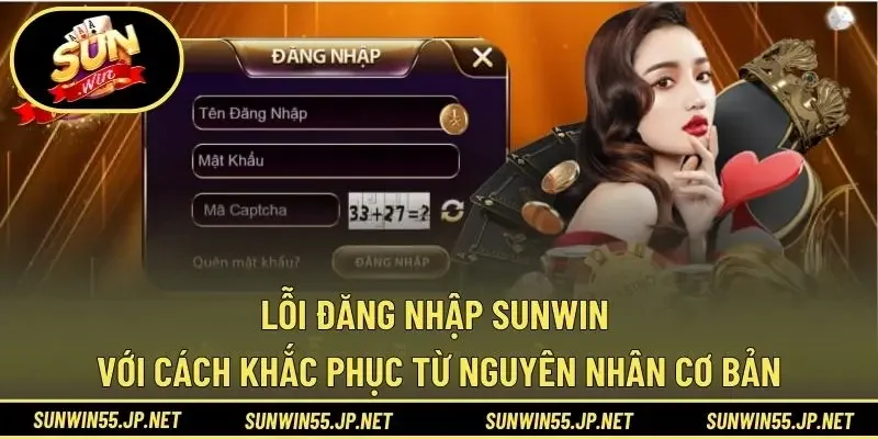 Lỗi đăng nhập Sunwin với cách khắc phục từ nguyên nhân cơ bản