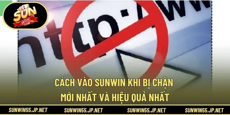 Cách Vào Sunwin Khi Bị Chặn Mới Nhất Và Hiệu Quả Nhất