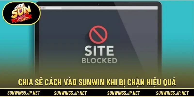 Chia sẻ cách vào sunwin khi bị chặn hiệu quả