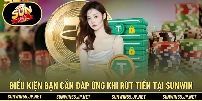 Điều kiện bạn cần đáp ứng khi rút tiền tại Sunwin