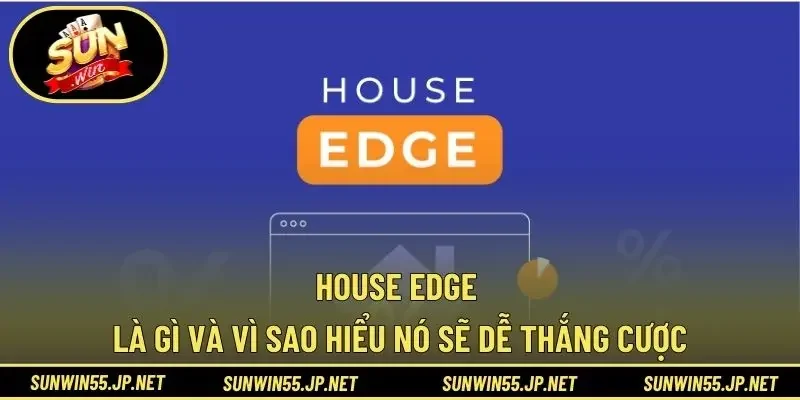 House Edge Là Gì Và Vì Sao Hiểu Nó Sẽ Dễ Thắng Cược