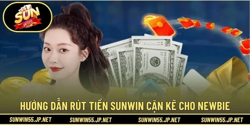 Hướng dẫn rút tiền Sunwin cặn kẽ cho newbie