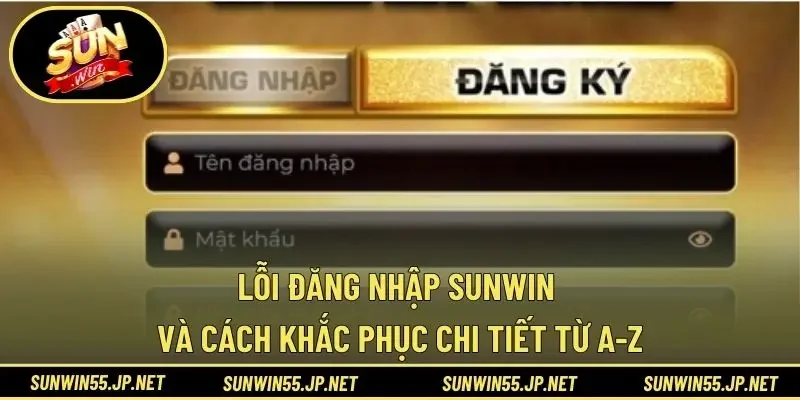 Lỗi Đăng Nhập Sunwin Và Cách Khắc Phục Chi Tiết Từ A-Z