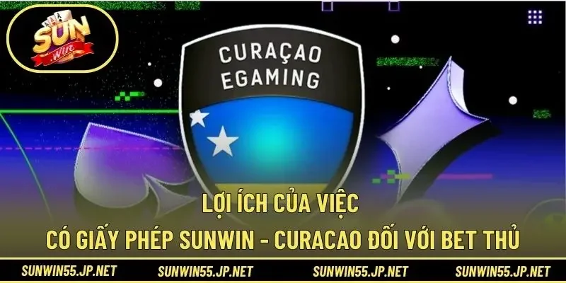 Lợi ích của việc có giấy phép Sunwin - Curacao đối với bet thủ