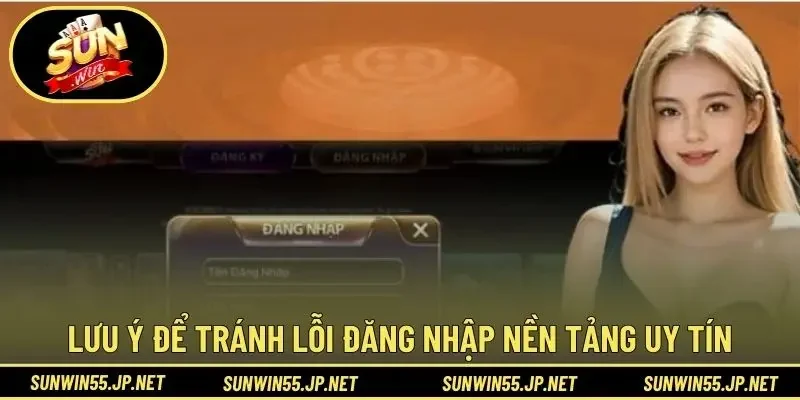 Lưu ý để tránh lỗi đăng nhập nền tảng uy tín