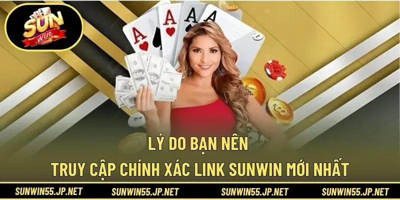 Lý do bạn nên truy cập chính xác link Sunwin mới nhất