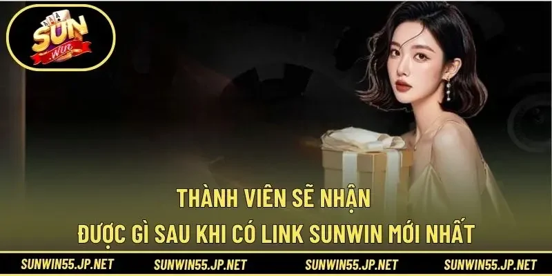 Thành viên sẽ nhận được gì sau khi có link Sunwin mới nhất