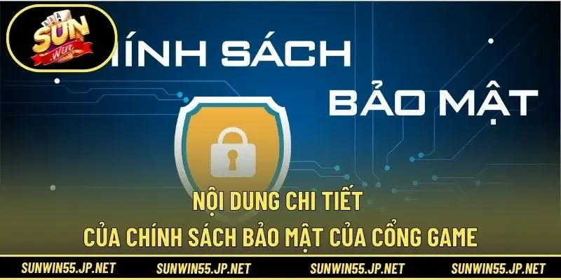 Nội dung chi tiết của chính sách bảo mật của cổng game