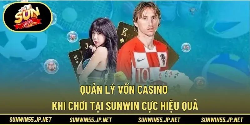 Quản Lý Vốn Casino Khi Chơi Tại Sunwin Cực Hiệu Quả