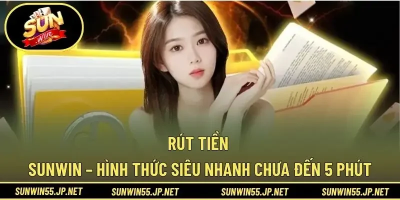 Rút Tiền Sunwin – Hình Thức Siêu Nhanh Chưa Đến 5 Phút