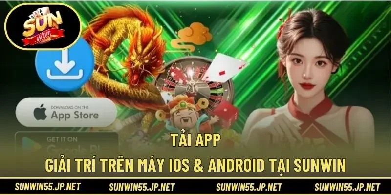 Tải App – Giải Trí Trên Máy iOS & Android Tại Sunwin