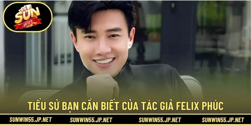 Tiểu sử bạn cần biết của tác giả Felix Phúc