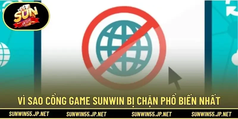 Vì sao cổng game Sunwin bị chặn phổ biến nhất