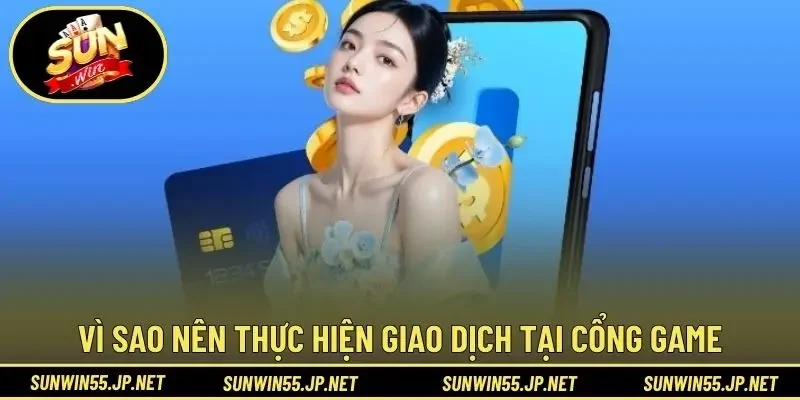 Vì sao nên thực hiện giao dịch tại cổng game